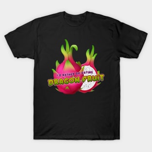 I'd rather be eating Dragon Fruit T-Shirt